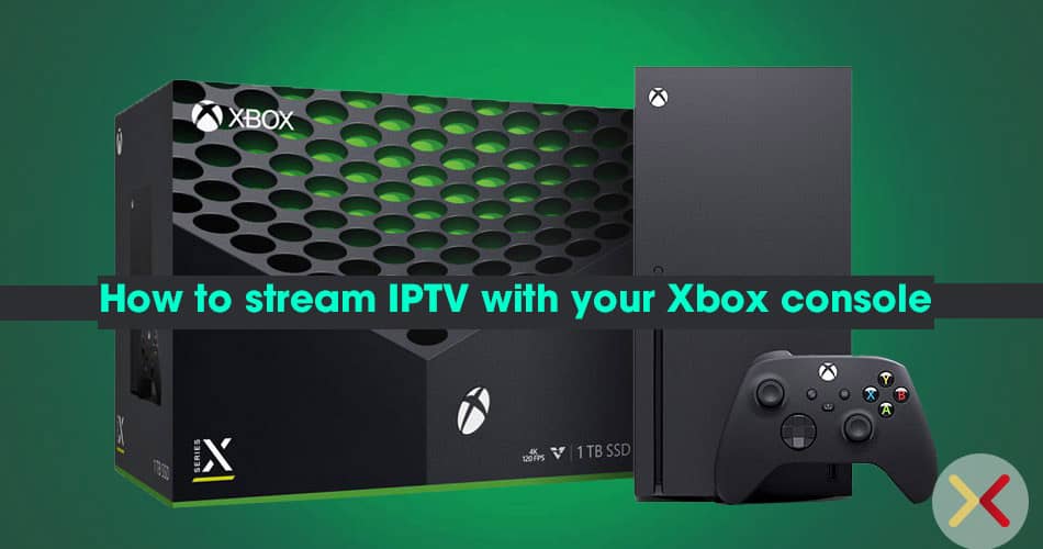 How to stream IPTV with your Xbox console