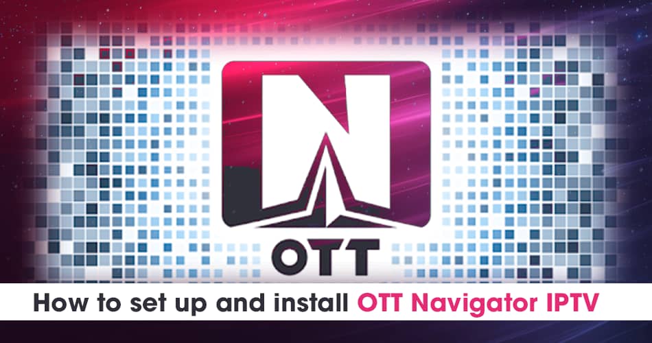 How to set up and install OTT Navigator How to set up OTT Navigator IPTV
